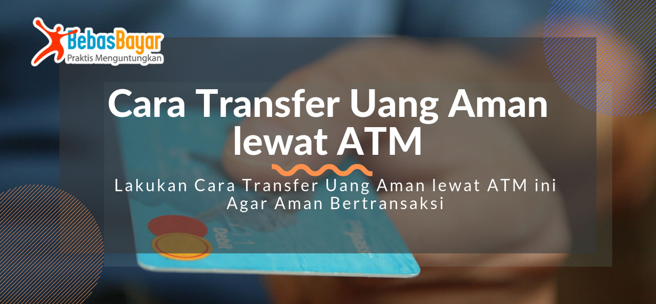 Lakukan Cara Transfer Uang Aman lewat ATM ini, Agar Aman Bertransaksi