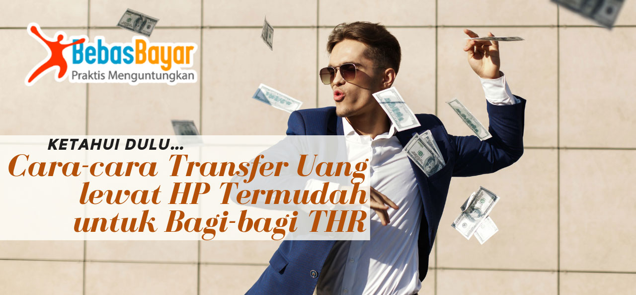 Mau Bagi-bagi THR? Ketahui Cara-cara Transfer Uang lewat HP Termudah ini!