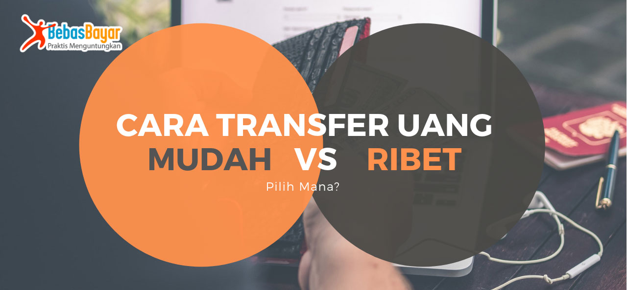 Cara Transfer Uang Mudah vs. Ribet, Pilih Mana?