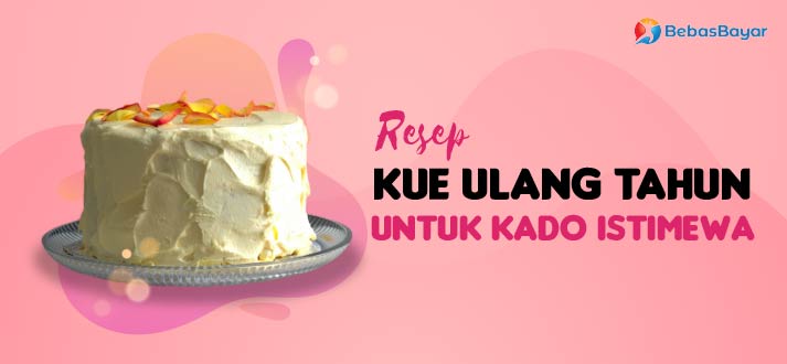 Resep Kue Ulang Tahun untuk Kado Istimewa